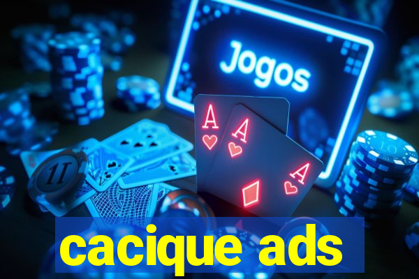 cacique ads